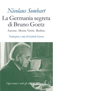 La Germania segreta di Bruno Goetz. Ascona - Monte Verità - Berlino