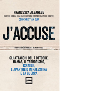 J'accuse. Gli attacchi del 7 ottobre, Hamas, il terrorismo, Israele, l'apartheid in Palestina e la guerra