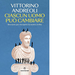 Ciascun uomo può cambiare. Breviario per riscoprire la nostra civiltà