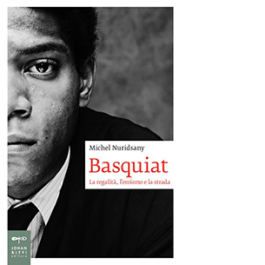 Basquiat. La regalità, l'eroismo e la strada