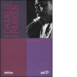 Charlie Parker. Vita e musica