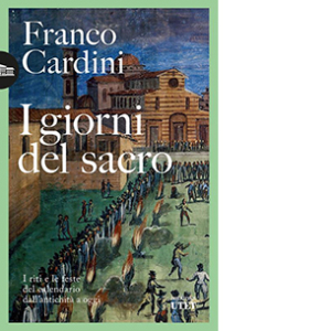 I giorni del sacro. I riti e le feste del calendario dall'antichità a oggi