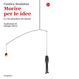 Morire per le idee. Le vite pericolose dei filosofi