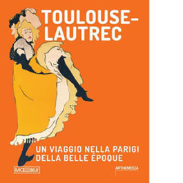 Toulouse Lautrec. Un viaggio nella Parigi della Belle Époque