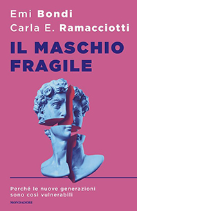 Il maschio fragile. Perché le nuove generazioni sono così vulnerabili