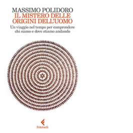 Il mistero delle origini dell'uomo. Un viaggio nel tempo per comprendere chi siamo e dove stiamo andando