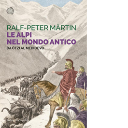 Le Alpi nel mondo antico. Da Ötzi al Medioevo
