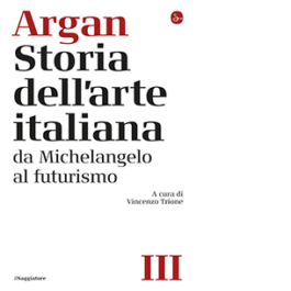 Storia dell'arte italiana. Vol. 3: Da Michelangelo al Futurismo