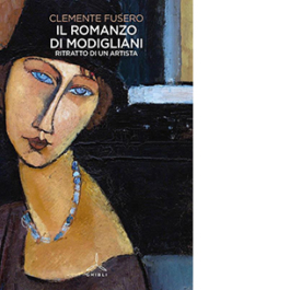 Il romanzo di Modigliani. Ritratto di un artista
