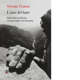 L'asse del lupo. Dalla Siberia all'India sui passi degli evasi dal gulag