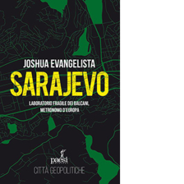 Sarajevo. Laboratorio fragile dei Balcani, metronomo d'Europa