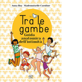 Tra le gambe. Guida anatomica dell'intimità