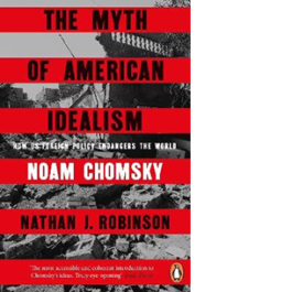 The Myth of American Idealism. How U.S. Foreign Policy Endangers the World