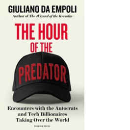 The Hour of the Predator. Encounters with the Autocrats and Tech Billionaires Taking Over the World