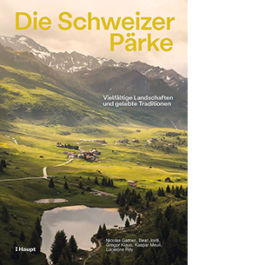 Die Schweizer Pärke. Vielfältige Landschaften und gelebte Traditionen