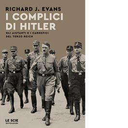I complici di Hitler. Gli aiutanti e i carnefici del Terzo Reich