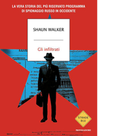 Gli infiltrati. La vera storia del più riservato programma di spionaggio russo in Occidente