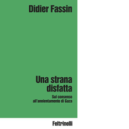 Una strana disfatta. Sul consenso all'annientamento di Gaza