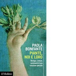 Piante, noi e loro. Biologia, simboli, sentimenti di una relazione speciale