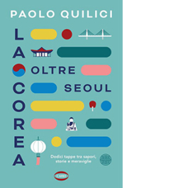 La Corea oltre Seoul. Dodici tappe tra sapori, storie e meraviglie