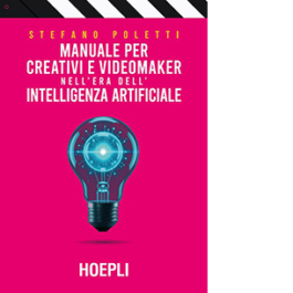 Manuale per creativi e videomaker nell'era dell'Intelligenza artificiale