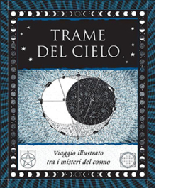 Trame del cielo. Viaggio illustrato tra i misteri del cosmo
