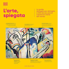 L'arte, spiegata. La guida, dettaglio per dettaglio, a 500 dei più grandi capolavori d'arte del mondo
