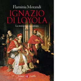 Ignazio di Loyola. La storia mai raccontata