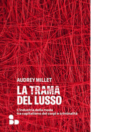 La trama del lusso. L’industria della moda tra capitalismo dei corpi e criminalità