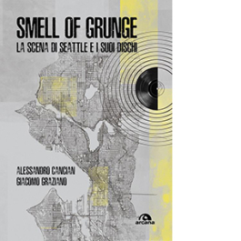 Smell of grunge. La scena di Seattle e i suoi dischi