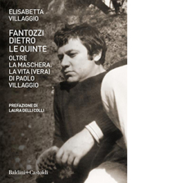 Fantozzi dietro le quinte. Oltre la maschera. La vita (vera) di Paolo Villaggio