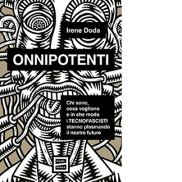Onnipotenti. Chi sono, cosa vogliono e in che modo i tecnofascisti stanno plasmando il nostro futuro