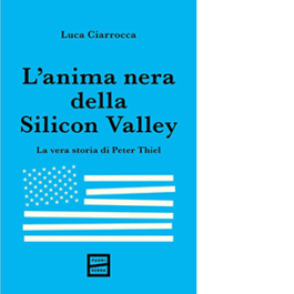 L'anima nera della Silicon Valley. La vera storia di Peter Thiel