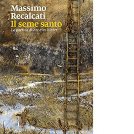 Il seme santo. La poetica di Anselm Kiefer