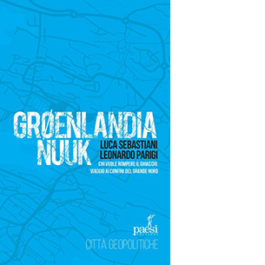 Groenlandia Nuuk. Chi vuole rompere il ghiaccio. Viaggio ai confini del Grande Nord