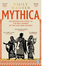 Mythica A New History of Homer's World, Through the Women Written Out of It
