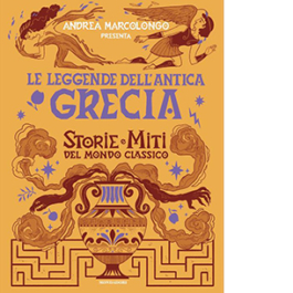 Le leggende dell'Antica Grecia. Storie e miti del mondo classico
