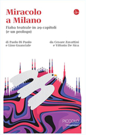 Miracolo a Milano. Fiaba teatrale in 29 capitoli (e un prologo) da Cesare Zavattini e Vittorio De Sica