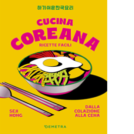 Cucina coreana. Ricette facili dalla colazione alla cena