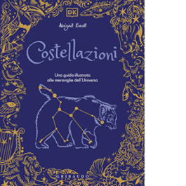 Costellazioni. Una guida illustrata alle meraviglie dell'universo