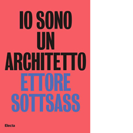 Io sono un architetto. Ettore Sottsass. Lavori dal 1945 al 1975