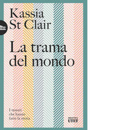 La trama del mondo. I tessuti che hanno fatto la storia