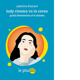 Lady cinema va in corea. Guida femminista al k-cinema