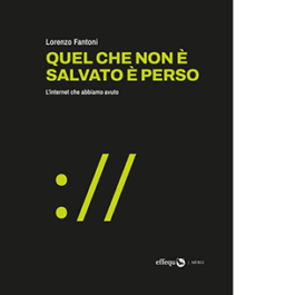 Quel che non è salvato è perso. L'internet che abbiamo avuto