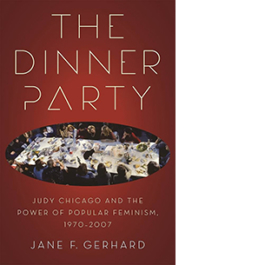 The Dinner Party. Judy Chicago and the Power of Popular Feminism, 1970-2007