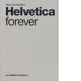 Helvetica Forever. Story of a Typeface