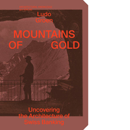 Mountains of Gold. Uncovering the Architecture of Swiss Banking