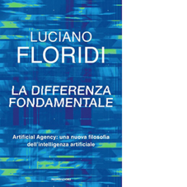 La differenza fondamentale. Artificial Agency: una nuova filosofia dell'intelligenza artificiale