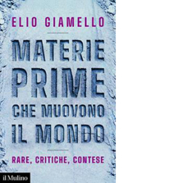 Materie prime che muovono il mondo. Rare, critiche, contese