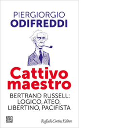 Cattivo maestro. Bertrand Russell: logico, ateo, libertino, pacifista